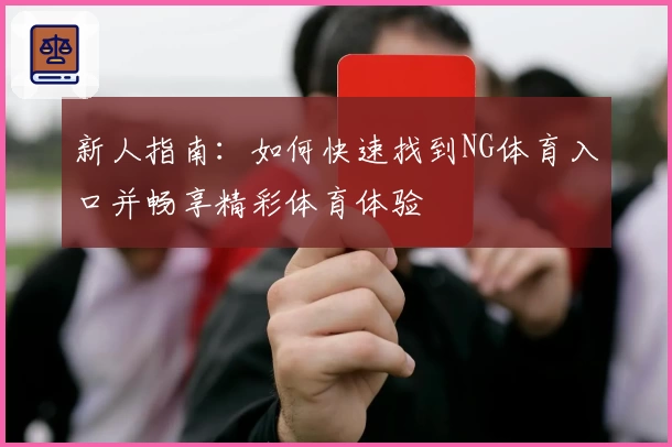 新人指南：如何快速找到NG体育入口并畅享精彩体育体验