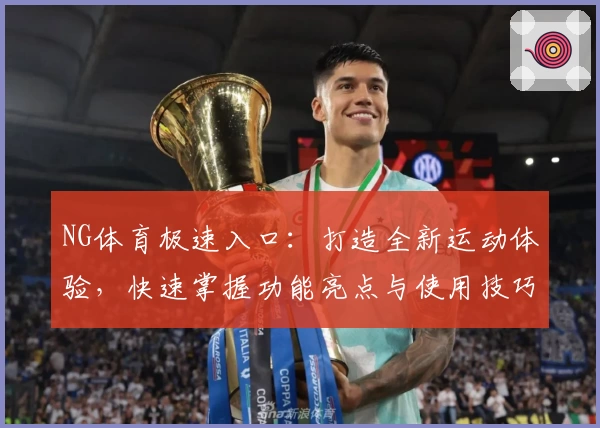 NG体育极速入口：打造全新运动体验，快速掌握功能亮点与使用技巧