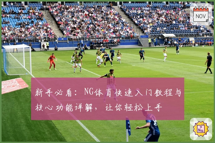 新手必看：NG体育快速入门教程与核心功能详解，让你轻松上手